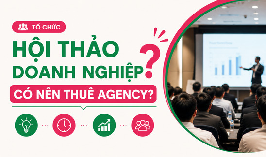 Tổ chức hội thảo doanh nghiệp có nên thuê agency?